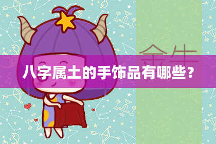 八字属土的手饰品有哪些？