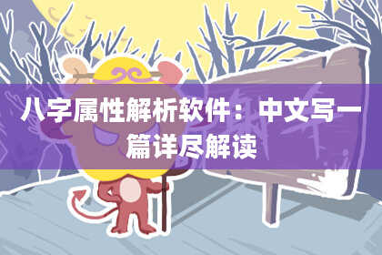 八字属性解析软件:中文写一篇详尽解读