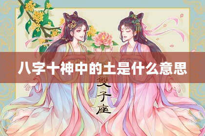 八字十神中的土是什么意思