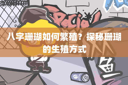 八字珊瑚如何繁殖？探秘珊瑚的生殖方式
