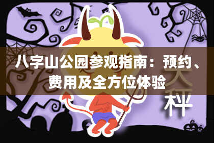 八字山公园参观指南:预约、费用及全方位体验