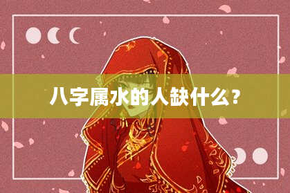 八字属水的人缺什么?