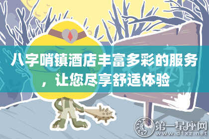 八字哨镇酒店丰富多彩的服务，让您尽享舒适体验