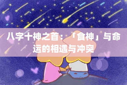 八字十神之首：「食神」与命运的相遇与冲突