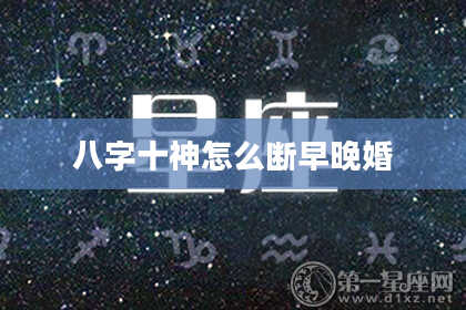 八字十神怎么断早晚婚