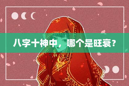 八字十神中，哪个是旺衰？