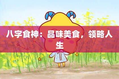 八字食神：品味美食，领略人生