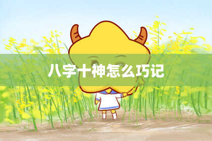 八字十神怎么巧记