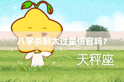 八字杀制太过是伤官吗？