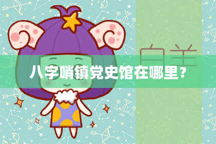 八字哨镇党史馆在哪里？