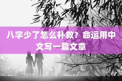 八字少了怎么补救？命运用中文写一篇文章