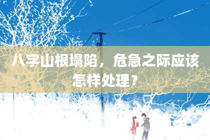 八字山根塌陷,危急之际应该怎样处理?
