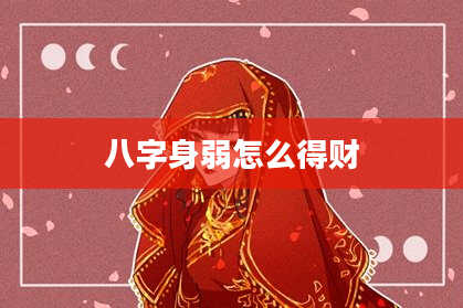 八字身弱怎么得财