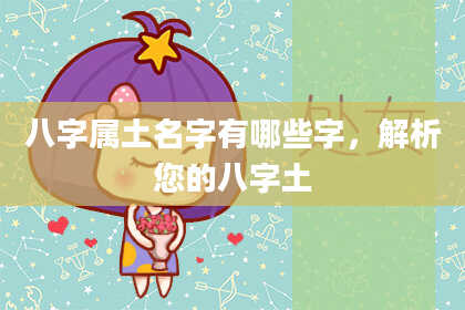八字属土名字有哪些字,解析您的八字土