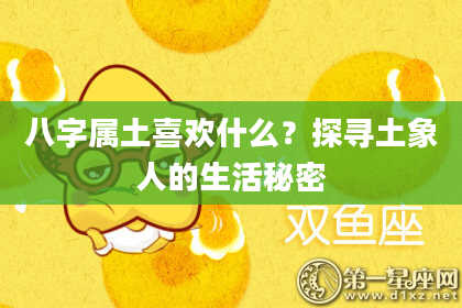 八字属土喜欢什么？探寻土象人的生活秘密