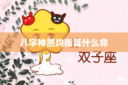 八字神煞均衡算什么命