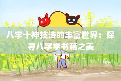 八字十神技法的丰富世界：探寻八字学书籍之美