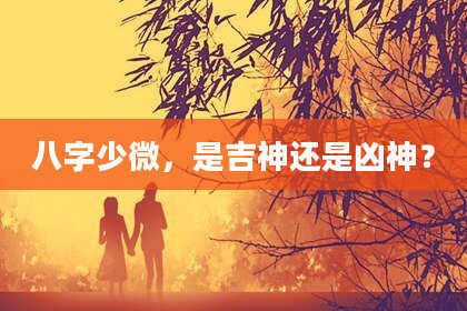 八字少微，是吉神还是凶神？
