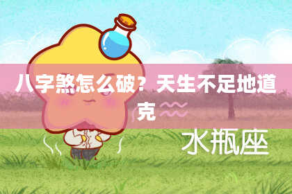 八字煞怎么破？天生不足地道克