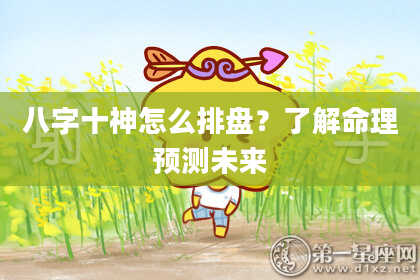 八字十神怎么排盘？了解命理预测未来