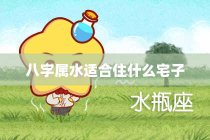 八字属水适合住什么宅子