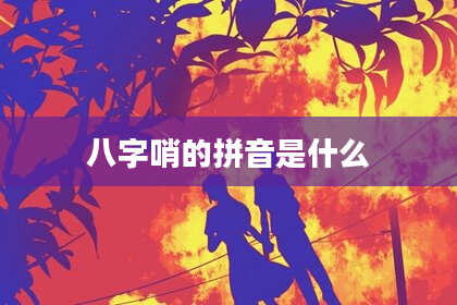 八字哨的拼音是什么