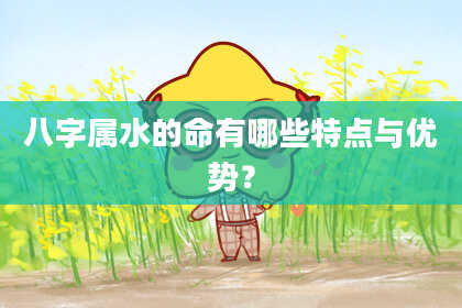 八字属水的命有哪些特点与优势?