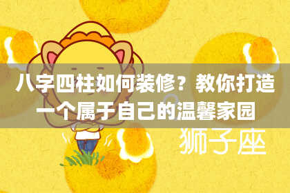 八字四柱如何装修?教你打造一个属于自己的温馨家园