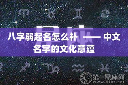 八字弱起名怎么补 —— 中文名字的文化意蕴