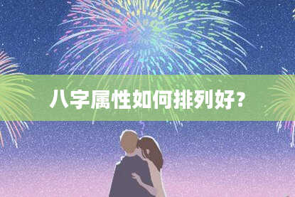 八字属性如何排列好?