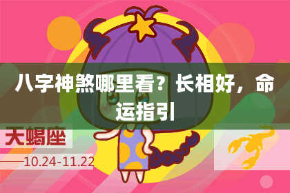八字神煞哪里看？长相好，命运指引