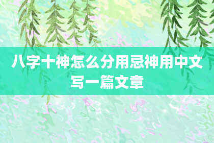 八字十神怎么分用忌神用中文写一篇文章