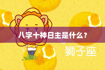 八字十神日主是什么？