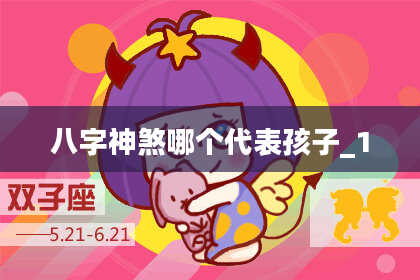 八字神煞哪个代表孩子_1