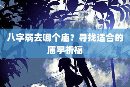 八字弱去哪个庙?寻找适合的庙宇祈福