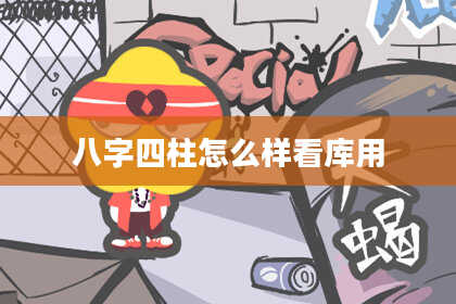 八字四柱怎么样看库用