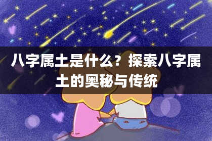 八字属土是什么?探索八字属土的奥秘与传统