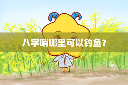 八字哨哪里可以钓鱼？
