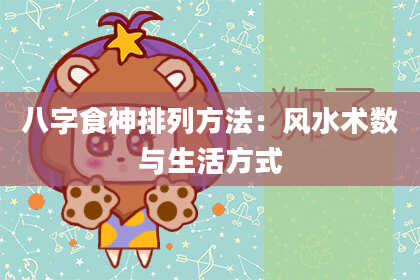 八字食神排列方法：风水术数与生活方式