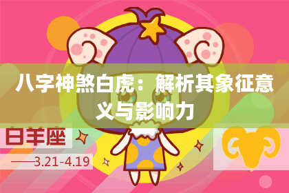 八字神煞白虎：解析其象征意义与影响力