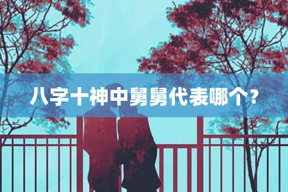 八字十神中舅舅代表哪个？