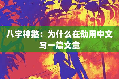 八字神煞：为什么在动用中文写一篇文章