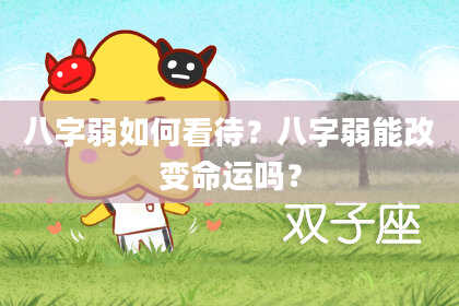 八字弱如何看待?八字弱能改变命运吗?