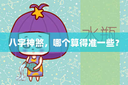 八字神煞，哪个算得准一些？