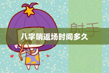 八字哨返场时间多久