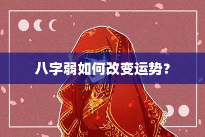 八字弱如何改变运势?