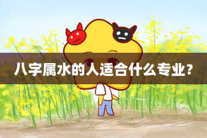 八字属水的人适合什么专业？