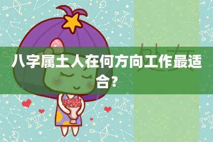 八字属土人在何方向工作最适合?