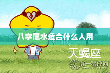 八字属水适合什么人用