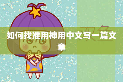 如何找准用神用中文写一篇文章